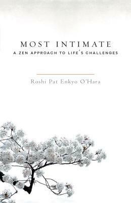 Most Intimate: A Zen Approach to Life's Challenges by Roshi Pat Enkyo O'Hara