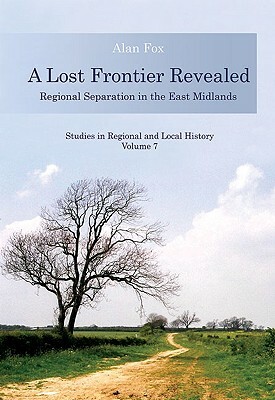 A Lost Frontier Revealed: Regional Separation in the East Midlands by Alan Fox