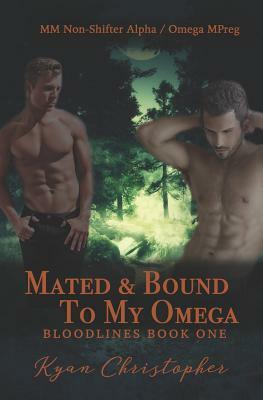 Mated and Bound to My Omega (Bloodlines Book 1): M/M Non-Shifter Alpha/Omega Mpreg by Kyan Christopher