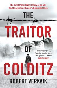 The Traitor of Colditz: The Definitive Untold Account of Colditz Castle: 'Truly revelatory' Damien Lewis by Robert Verkaik, Robert Verkaik