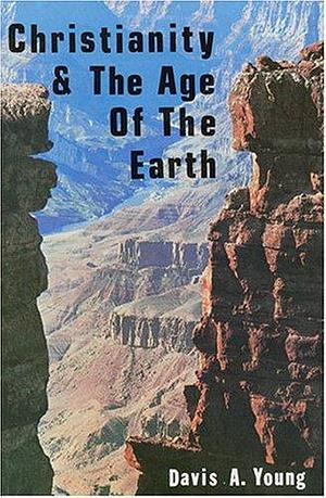 Christianity and the Age of the Earth by Davis A. Young