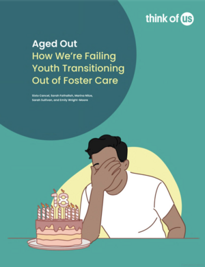 Aged Out: How We're Failing Youth Transitioning Out of Foster Care by Emily Wright-Moore, Sixto Cancel, Sarah Fathallah, Sarah Sullivan, Marina Nitze