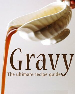 Gravy: The Ultimate Recipe Guide - Over 30 Delicious & Best Selling Recipes by Danielle Caples