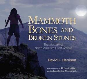 Mammoth Bones and Broken Stones: The Mystery of North America's First People by David L. Harrison, Richard Hilliard