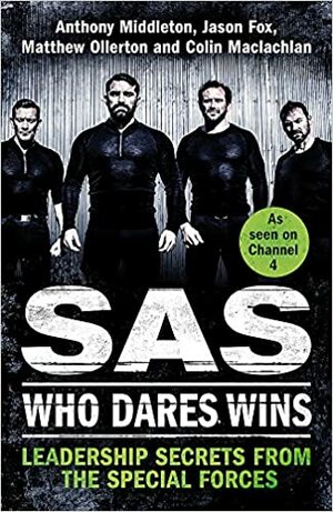 Leadership Secrets from the Special Forces: SAS: Who Dares Wins by Anthony Middleton, Matthew Ollerton, Jason Fox, Colin Maclachlan