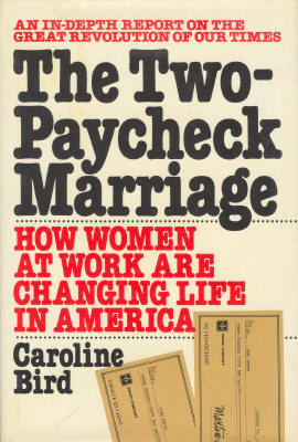 The Two Paycheck Marriage: How Women At Work Are Changing Life In America: An In Depth Report On The Great Revolution Of Our Times by Caroline Bird