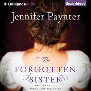 The Forgotten Sister: Mary Bennet's Pride and Prejudice by Jennifer Paynter