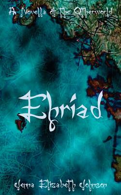 Ehriad: A Novella of the Otherworld by Jenna Elizabeth Johnson