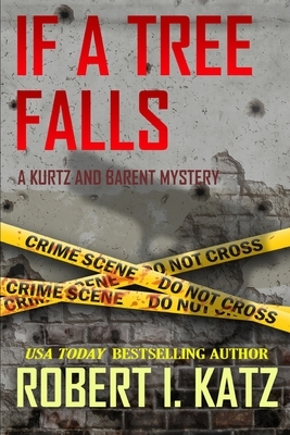 If a Tree Falls: A Kurtz and Barent Mystery by Robert I. Katz