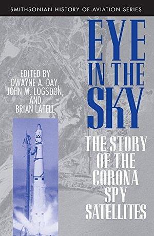 Eye in the Sky: The Story of the CORONA Spy Satellites (Smithsonian History of Aviation and Spaceflight by Dwayne A. Day, Dwayne A. Day