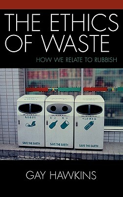 Ethics of Waste: How We Relate to Rubbish by Gay Hawkins