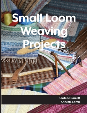 Small Loom Weaving Projects by Annette Lamb, Clotilde Barrett