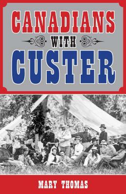Canadians with Custer by Mary Thomas