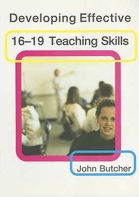 Developing Effective 16-19 Teaching Skills by John Butcher