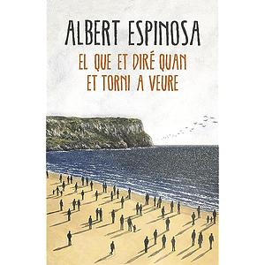El que et diré quan et torni a veure by Albert Espinosa
