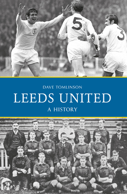 Leeds United: A History by Dave Tomlinson