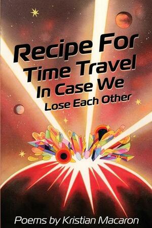 Recipe for Time Travel in Case We Lose Each Other by Kristian Macaron