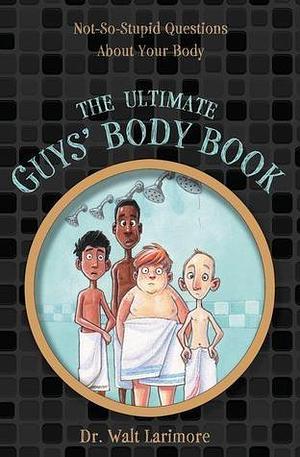 The Ultimate Guy's Body Book by Walt Larimore, Walt Larimore