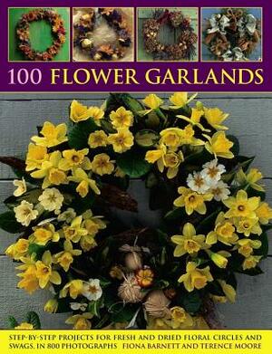 100 Flower Garlands: Step-By-Step Projects for Fresh and Dried Floral Circles and Swags, in 800 Photographs by Fiona Barnett, Terence Moore