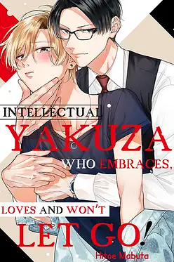 Intellectual Yakuza Who Embraces, Loves and Won't Let Go! by Hitoe Mabuta