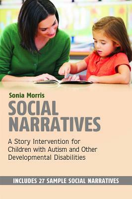 Social Narratives: A Story Intervention for Children with Autism and Other Developmental Disabilities by Sonia Morris