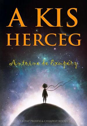 A kis herceg by Antoine de Saint-Exupéry