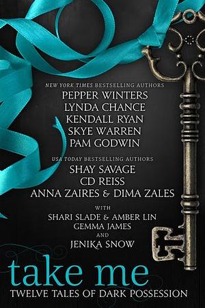 Take Me: Twelve Tales of Dark Possession by Zaires Anna, Anna Zaires, Pepper Winters, Lynda Chance