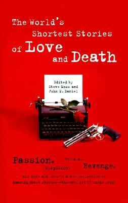 The World's Shortest Stories of Love and Death by John M. Daniel, Steve Moss, Glen Starkey