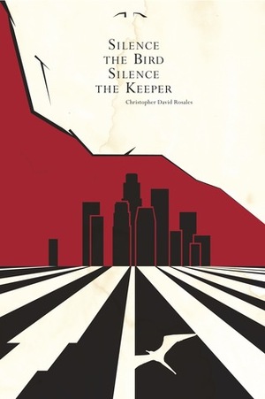 Silence the Bird, Silence the Keeper by Christopher David Rosales