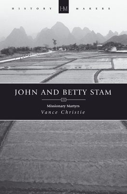 John and Betty Stam: Missionary Martyrs by Vance Christie