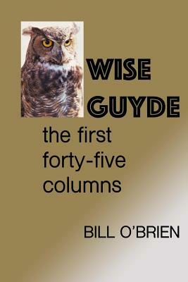 Wise Guyde: The First Forty-Five Columns by Bill O'Brien