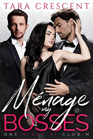 Ménage My Bosses: A MFM Menage Romance by Tara Crescent