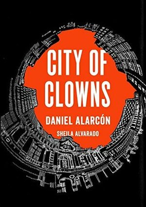 City of Clowns by Sheila Alvarado, Daniel Alarcón