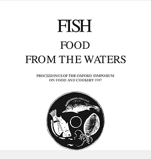 Fish Food from the Waters: Oxford Symposium on Food and Cookery 2004 by Tom Jaine