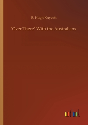 "Over There" With the Australians by R. Hugh Knyvett