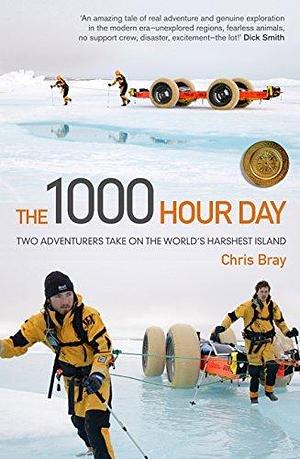 1000 Hour Day: Two Adventurers Take on the World's Harshest Island by Chris Bray, Chris Bray