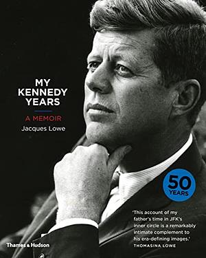 My Kennedy Years: A Memoir by Jacques Lowe, Thomasina Lowe