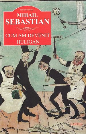 Cum am devenit huligan by Mihail Sebastian