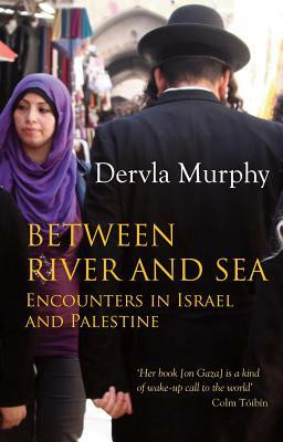 Between River and Sea: Encounters in Israel and Palestine by Dervla Murphy