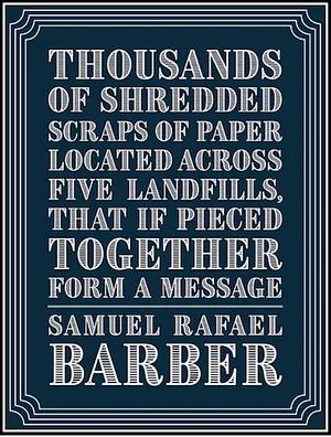 Thousands of Shredded Scraps of Paper Located Across Five Landfills, That If Pieced Together Form a Message by Samuel Rafael Barber
