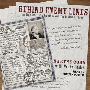 Behind Enemy Lines: The True Story of a French Jewish Spy in Nazi Germany by Wendy Holden, Marthe Cohn
