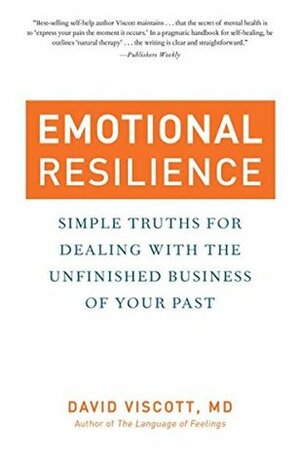 Emotional Resilience: Simple Truths for Dealing With the Unfinished Business of Your Past by David Viscott