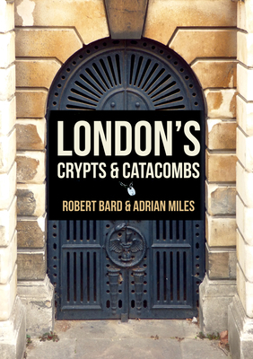 London's Crypts and Catacombs by Robert Bard, Adrian Miles