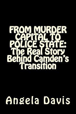 From Murder Capital to Police State: The Real Story Behind Camden's Transition by Angela J. Davis