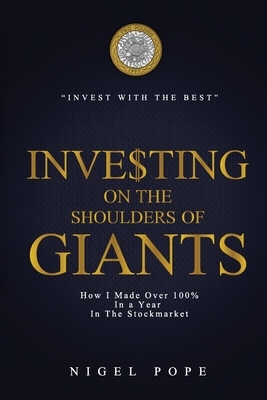 Investing on the Shoulders of Giants: How I made 100% in a year in the Stockmarket by Nigel Pope