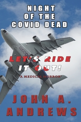 Night of the Covid Dead: Let's Ride It Out! by John a. Andrews