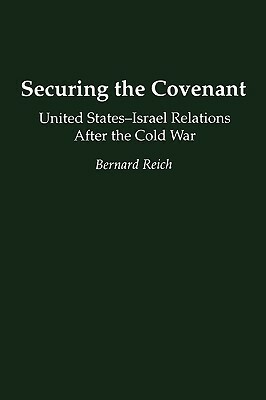 Securing the Covenant: United States-Israel Relations After the Cold War by Bernard Reich