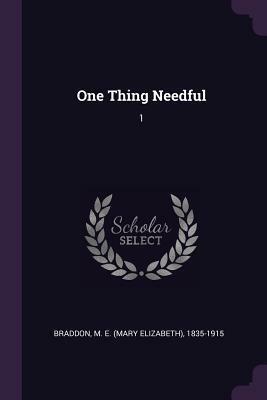 One Thing Needful: 1 by Mary Elizabeth Braddon