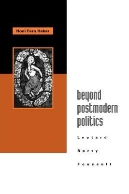 Beyond Postmodern Politics: Lyotard, Rorty, Foucault by Honi Fern Haber