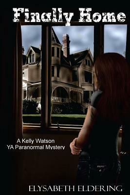 Finally Home: A Kelly Watson YA Paranormal Mystery by Elysabeth Eldering